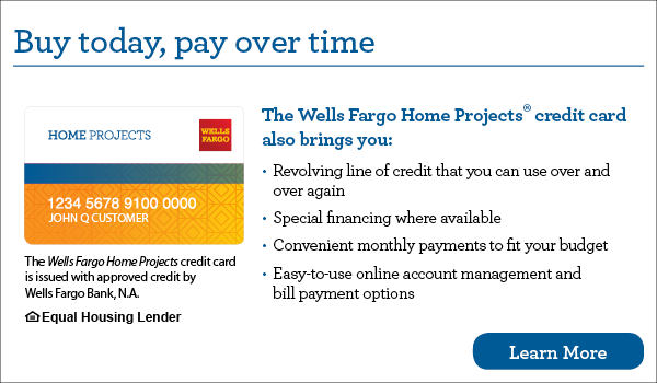 Special Financing available with The Wells Fargo Home Projects credit card.